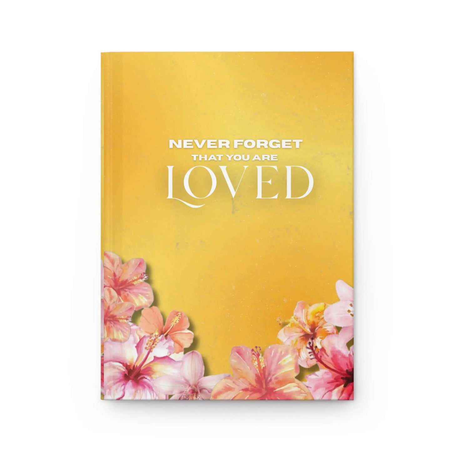 Hardcover Journal — "Never Forget That You Are Loved" Floral Inspirational Notebook Printify